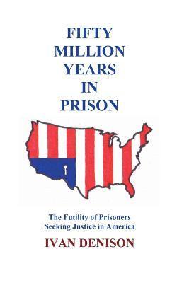 bokomslag Fifty Million Years in Prison: The Futility of Prisoners Seeking Justice in America