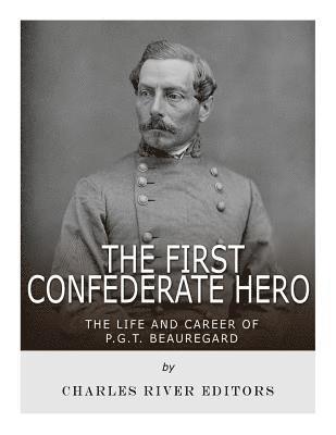 bokomslag The First Confederate Hero: The Life and Career of P.G.T. Beauregard