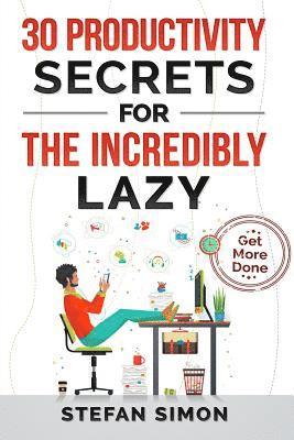 Stefan Simon - 30 Productivity Secrets For The Incredibly Lazy: Get More Done, Häftad