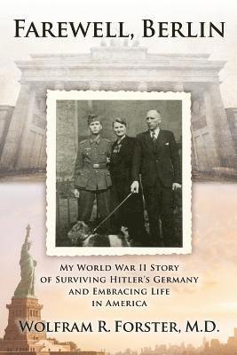 Farewell, Berlin: My World War II Story of Surviving Hitler's Germany and Embracing Life in America 1
