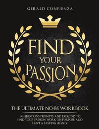 bokomslag Find Your Passion: The Ultimate No BS Workbook. 186 Questions, Prompts, and Exercises to Find Your Passion, Work on Purpose, and Leave a