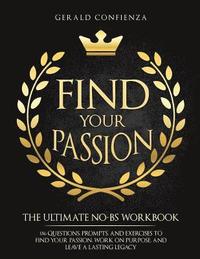 bokomslag Find Your Passion: The Ultimate No BS Workbook. 186 Questions, Prompts, and Exercises to Find Your Passion, Work on Purpose, and Leave a Lasting Legac