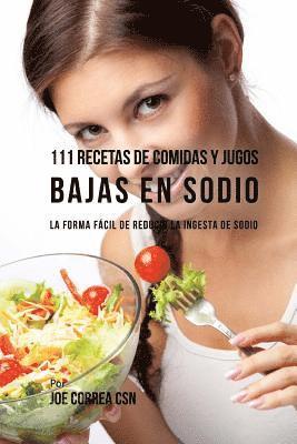 111 Recetas de Comidas y Jugos Bajas En Sodio: La Forma Fácil de Reducir La Ingesta de Sodio 1