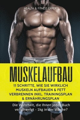 bokomslag Muskelaufbau: 11 Schritte, wie Sie wirklich Muskeln aufbauen und Fett verbrennen inkl. Trainingsplan, Ernährungsplan: Die Wahrheit,