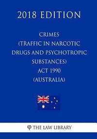 bokomslag Crimes (Traffic in Narcotic Drugs and Psychotropic Substances) Act 1990 (Australia) (2018 Edition)