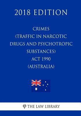 bokomslag Crimes (Traffic in Narcotic Drugs and Psychotropic Substances) Act 1990 (Australia) (2018 Edition)