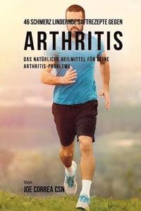 bokomslag 46 Saftrezepte zur Vorbeugung und Schmerzlinderung von Arthritis: Das All-natürliche Heilmittel zur Schnellen Kontrolle Ihrer Arthritis-Erkrankungen