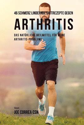 bokomslag 46 Saftrezepte zur Vorbeugung und Schmerzlinderung von Arthritis: Das All-natürliche Heilmittel zur Schnellen Kontrolle Ihrer Arthritis-Erkrankungen