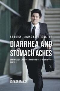 bokomslag 57 Quick Juicing Solutions for Diarrhea and Stomach Aches: Organic Juice Recipes That Will Help You Recover Quickly