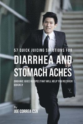 bokomslag 57 Quick Juicing Solutions for Diarrhea and Stomach Aches: Organic Juice Recipes That Will Help You Recover Quickly