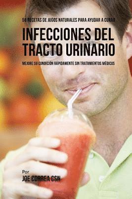 bokomslag 56 Recetas de Jugos Naturales Para Ayudar a Curar Infecciones Del Tracto Urinario: Mejore su Condición Rápidamente Sin Tratamientos Médicos