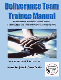 bokomslag Deliverance Team Trainee Manual: A Comprehensive Training and Protocol Manual to Establish, Equip and Empower Deliverance and Healing Teams