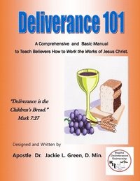 bokomslag Deliverance 101: A Comprehensive and Basic Manual to Teach Believers How to Work the Works of Jesus Christ.