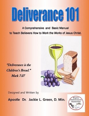 Deliverance 101: A Comprehensive and Basic Manual to Teach Believers How to Work the Works of Jesus Christ. 1