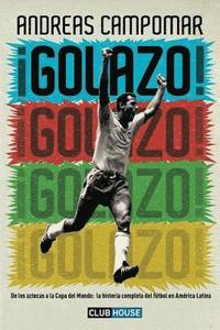 bokomslag ¡Golazo!: De los aztecas a la Copa del Mundo: la historia completa del fútbol en América Latina