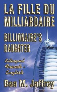 bokomslag Billionaire's Daughter - La Fille du Milliardaire - SIDE by SIDE Bilingual Edition - English/French: Édition Bilingue - 'Côte à Côte' - Anglais/França