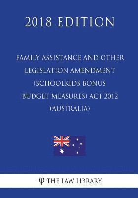 Family Assistance and Other Legislation Amendment (Schoolkids Bonus Budget Measures) Act 2012 (Australia) (2018 Edition) 1