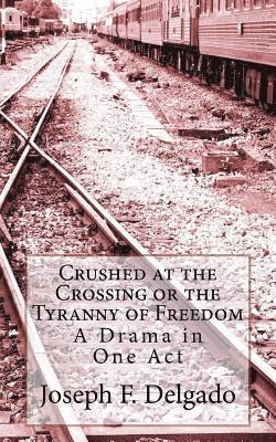 Crushed at the Crossing or the Tyranny of Freedom: A Drama in One Act 1