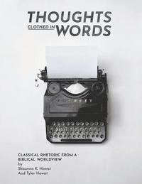 bokomslag Thoughts Clothed in Words: Classical Rhetoric from a Biblical Worldview