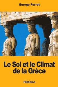 bokomslag Le Sol et le Climat de la Grèce: Leurs rapports avec le caractère de sa civilisation et de son art