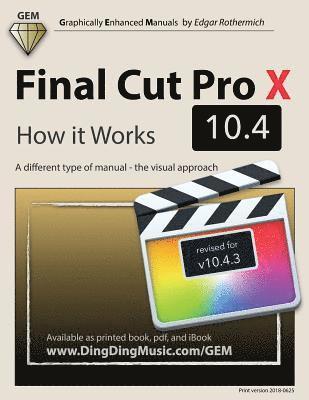 Edgar Rothermich - Final Cut Pro X 10.4 - How it Works: A different type of manual - the visual approach, Häftad