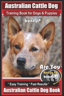 Karen Douglas Kane - Australian Cattle Dog Training Book for Dogs and Puppies by Bone Up Dog Training: Are You Ready to Bone Up? Easy Training * Fast Results Australian Ca, Häftad