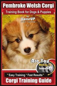 bokomslag Pembroke Welsh Corgi Training Book for Dogs and Puppies by Bone Up Dog Training: Are You Ready to Bone Up? Easy Training * Fast Results Corgi Training