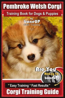 Karen Douglas Kane - Pembroke Welsh Corgi Training Book for Dogs and Puppies by Bone Up Dog Training: Are You Ready to Bone Up? Easy Training * Fast Results Corgi Training, Häftad