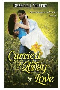 bokomslag Carried Away by Love: Sweet Romance Collection: Book 1