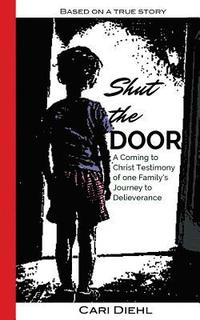 bokomslag Shut the Door: A Coming to Christ Testimony of one Family's Journey to Deliverance