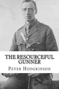 bokomslag The Resourceful Gunner: Inventor Major Conrad Dinwiddy in the First World War
