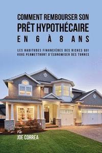 bokomslag Comment rembourser son prêt hypothécaire en 6 à 8 ans: Les habitudes financières des riches qui vous permettront d'économiser des tonnes