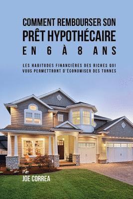 Comment rembourser son prêt hypothécaire en 6 à 8 ans: Les habitudes financières des riches qui vous permettront d'économiser des tonnes