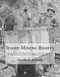 bokomslag Idaho Mining Rights: A Legal Guide for Miners, Prospectors, Investors and all others Interested in the Mineral Lands of Idaho