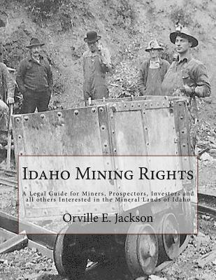 Orville E. Jackson - Idaho Mining Rights: A Legal Guide for Miners, Prospectors, Investors and all others Interested in the Mineral Lands of Idaho, Häftad