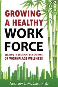 bokomslag Growing a Healthy Workforce: Leading in The Eight Dimensions of Organizational Wellness