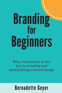 bokomslag Branding for Beginners: Why consistency is the key to creating and maintaining a brand image