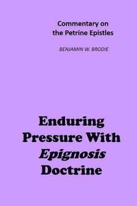 bokomslag Enduring Pressure With Epignosis Doctrine: Commentary on the Petrine Epistles