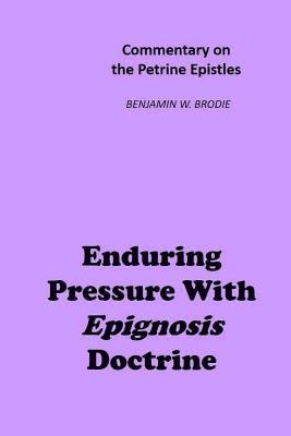 Enduring Pressure With Epignosis Doctrine: Commentary on the Petrine Epistles 1