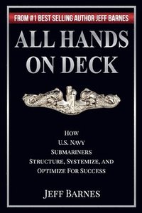 bokomslag All Hands On Deck: How U.S. Navy Submariners Structure, Systemize, and Optimize for Success