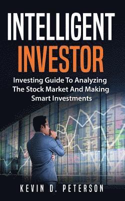 Kevin D. Peterson - Intelligent Investor: Investing Guide To Analyzing The Stock Market And Making Smart Investments, Häftad