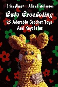 bokomslag Cute Crocheting: 25 Adorable Crochet Toys And Keychains
