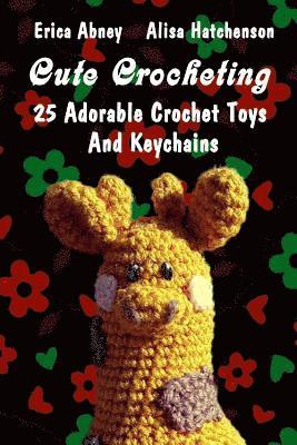 Cute Crocheting: 25 Adorable Crochet Toys And Keychains 1