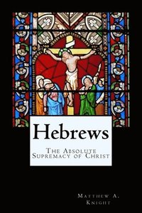 bokomslag Hebrews: The Absolute Supremacy of Christ