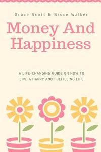 bokomslag Money and Happiness: A Life-Changing Guide on How to Live a Happy and Fulfilling