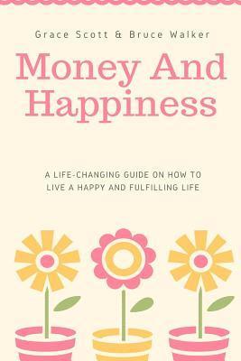 bokomslag Money and Happiness: A Life-Changing Guide on How to Live a Happy and Fulfilling