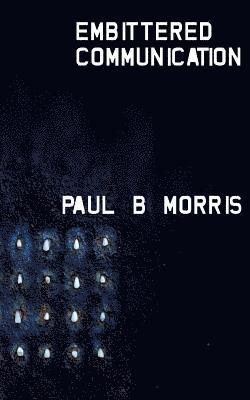 Paul B. Morris - Embittered Communication, Häftad