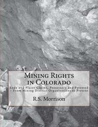 bokomslag Mining Rights in Colorado: Lode and Placer Claims, Possessory and Patented - From Mining District Organizations to Present