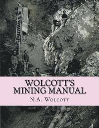 bokomslag Wolcott's Mining Manual: Containing the U.S. Mining Laws, Arizona and California Mining Laws and Other Things Useful to Miners Everywhere