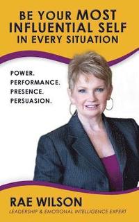 bokomslag Be Your Most Influential Self in Every Situation: Power. Performance. Presence. Persuasion.